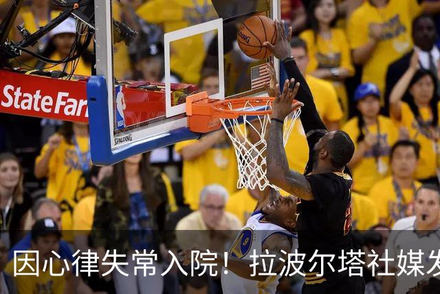 因心律失常入院！拉波尔塔社媒发文确认状况良好，并致谢医护人员
