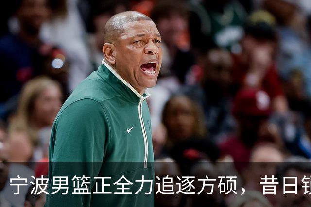 宁波男篮正全力追逐方硕，昔日锁喉二人组下赛季有望成为后场搭档