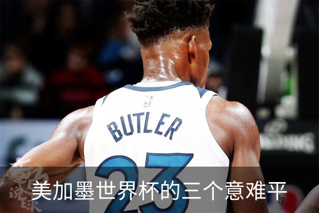 美加墨世界杯的三个意难平
