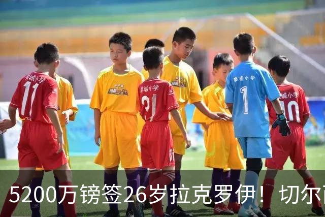 5200万镑签26岁拉克罗伊！切尔西破例买熟男，防线终于有人扛事了